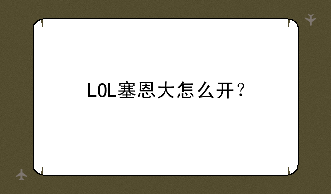 LOL塞恩大怎么开？
