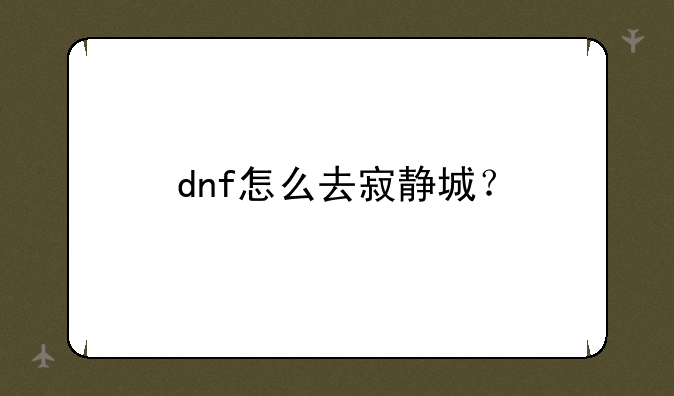 dnf怎么去寂静城？