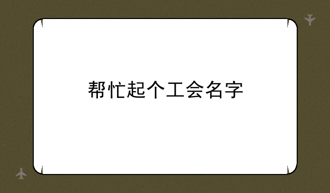 帮忙起个工会名字