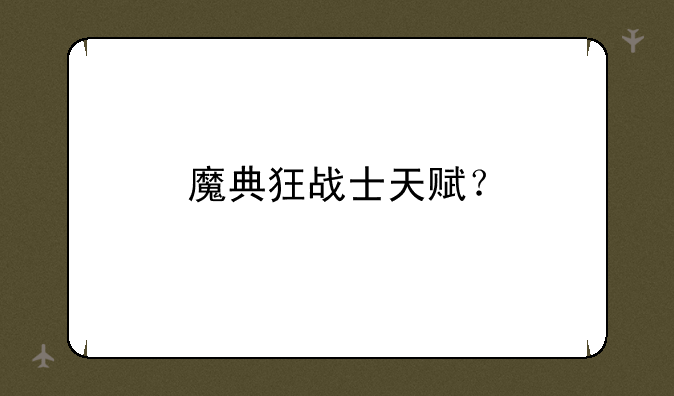 魔典狂战士天赋？