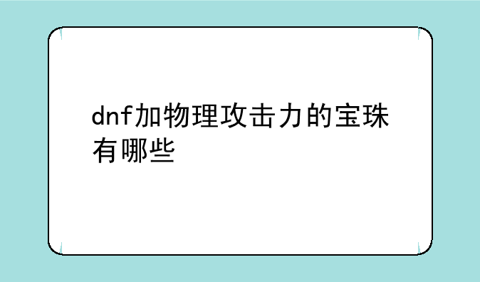 dnf加物理攻击力的宝珠有哪些