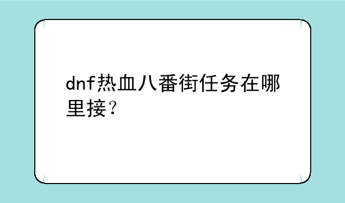 dnf热血八番街任务在哪里接？