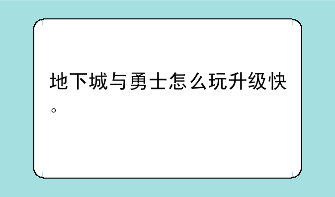 地下城与勇士怎么玩升级快。
