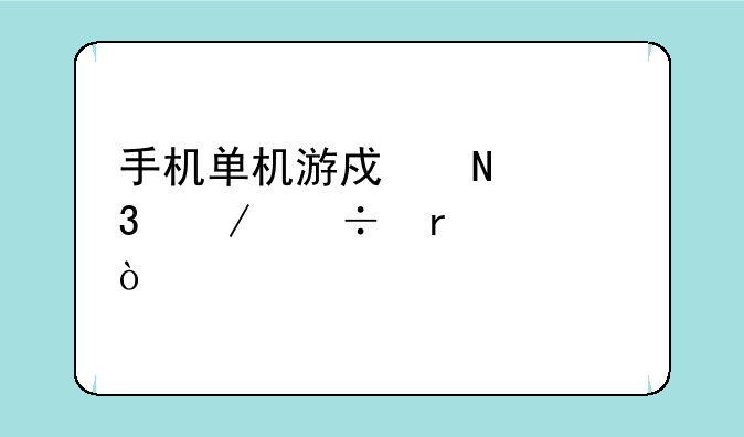 手机单机游戏哪里下载最全？