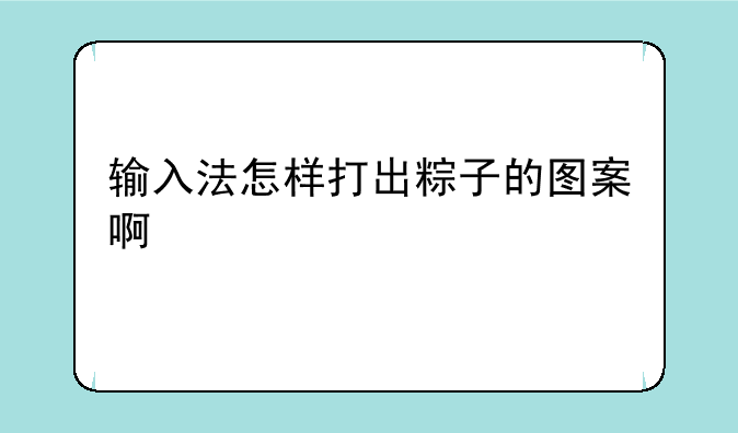 输入法怎样打出粽子的图案啊