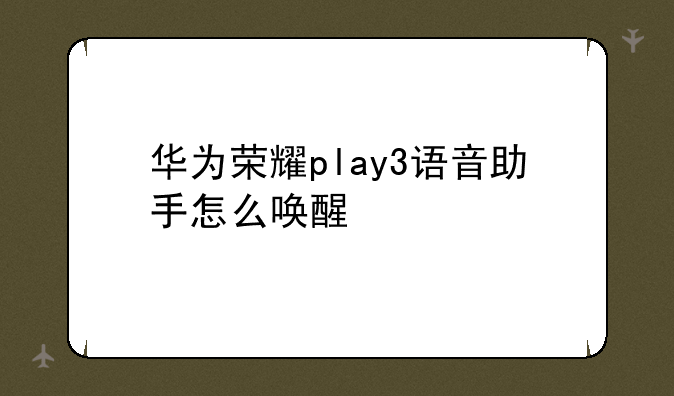 华为荣耀play3语音助手怎么唤醒