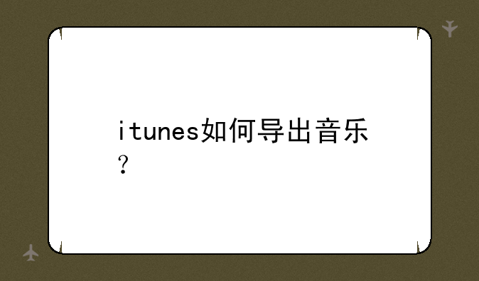 itunes如何导出音乐？