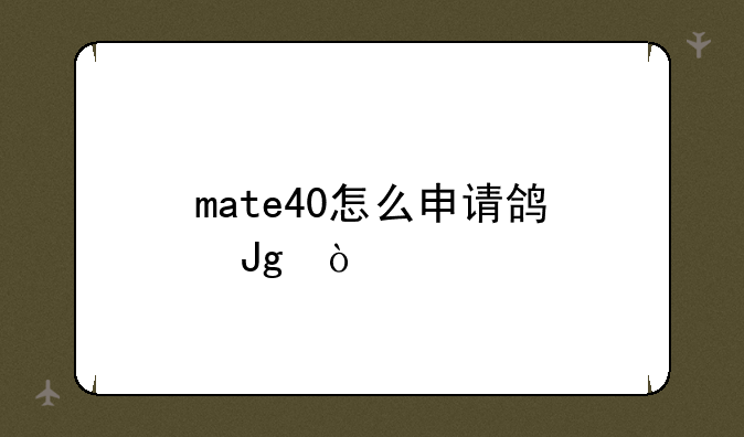 mate40怎么申请鸿蒙？