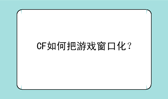 CF如何把游戏窗口化？