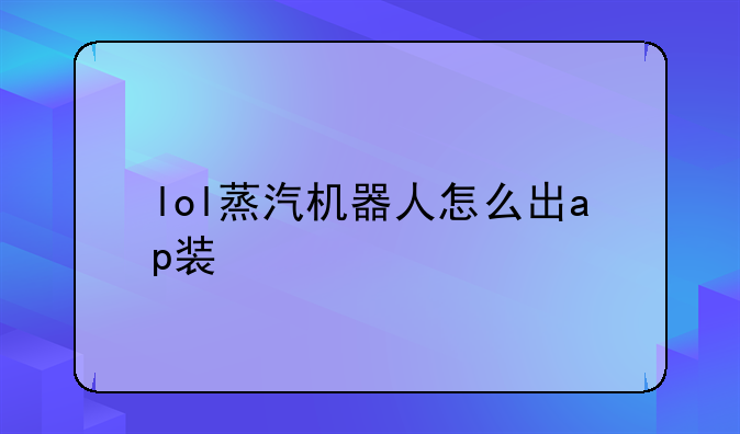 lol蒸汽机器人怎么出ap装