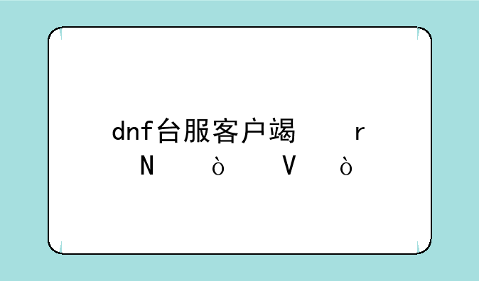 dnf台服客户端在哪弄啊？