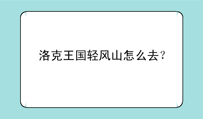 洛克王国轻风山怎么去？