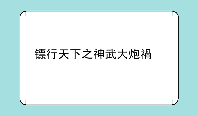 镖行天下之神武大炮福清