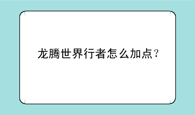 龙腾世界行者怎么加点？