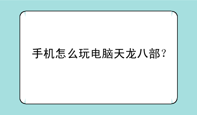 手机怎么玩电脑天龙八部？
