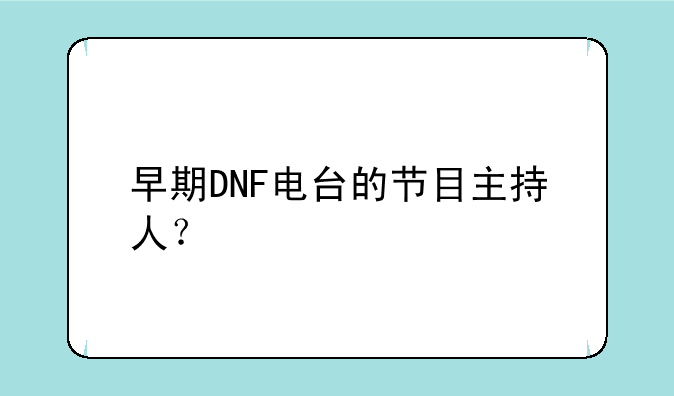 早期DNF电台的节目主持人？