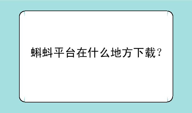 蝌蚪平台在什么地方下载？