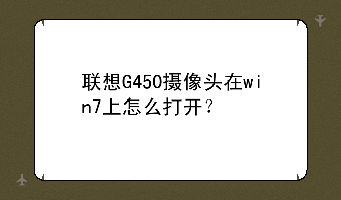 联想G450摄像头在win7上怎么打开？
