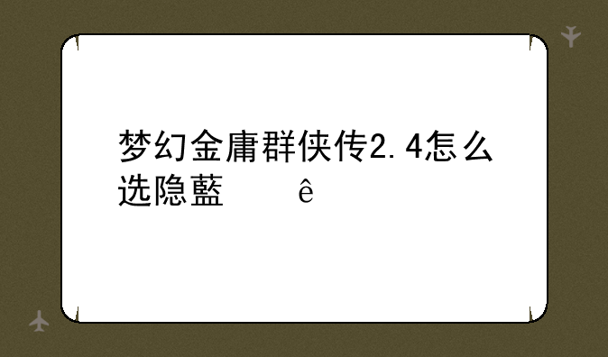 梦幻金庸群侠传2.4怎么选隐藏人物