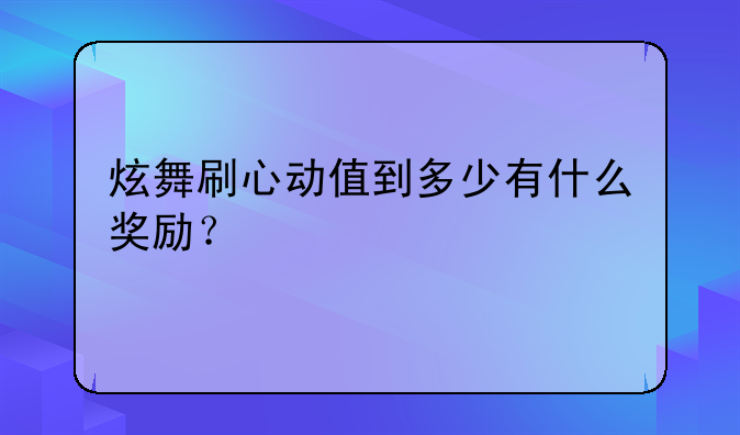 炫舞刷心动值到多少有什么奖励？