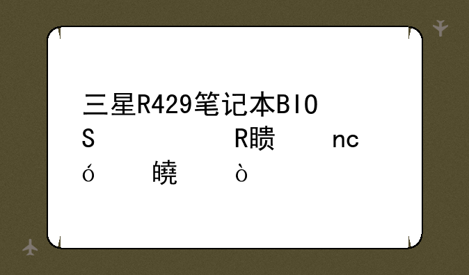 三星R429笔记本BIOS修改硬盘兼容模式