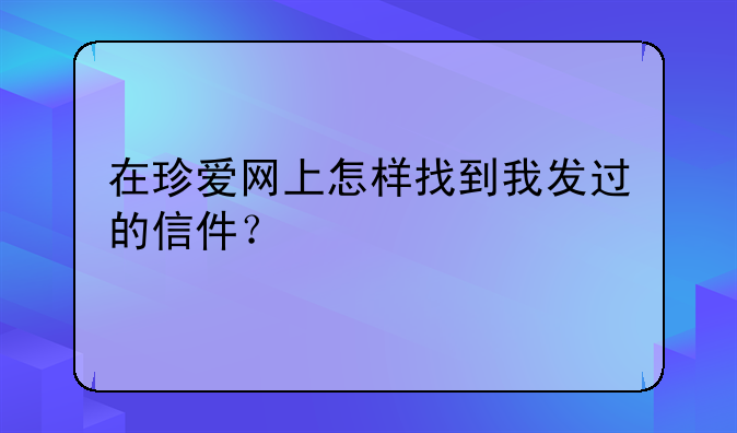 在珍爱网上怎样找到我发过的信件？