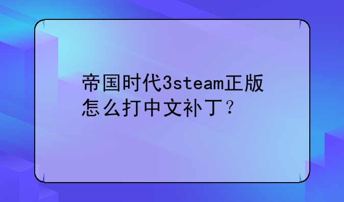 帝国时代3steam正版怎么打中文补丁？