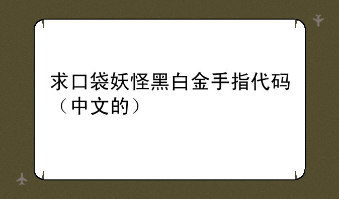 求口袋妖怪黑白金手指代码（中文的）