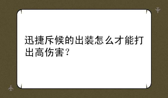 迅捷斥候的出装怎么才能打出高伤害？