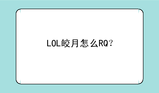LOL皎月怎么RQ？