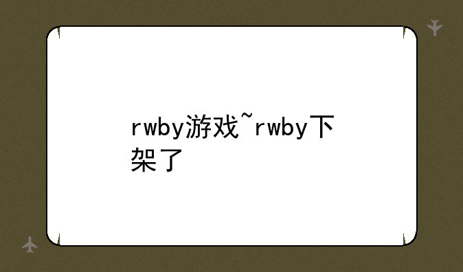 rwby游戏~rwby下架了