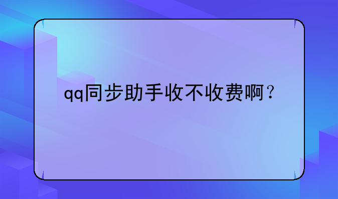 qq同步助手收不收费啊？