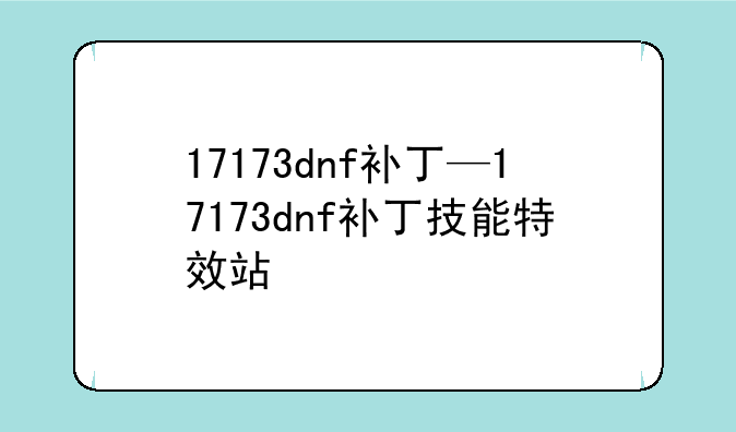 17173dnf补丁—17173dnf补丁技能特效站