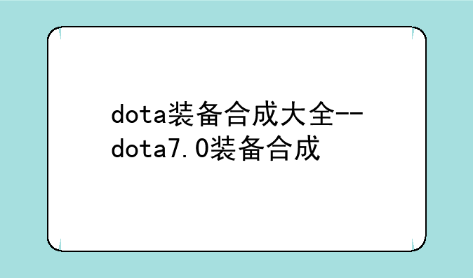 dota装备合成大全--dota7.0装备合成
