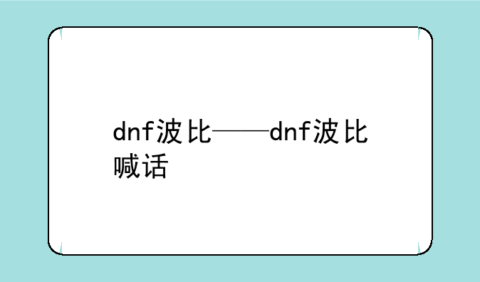 dnf波比——dnf波比喊话