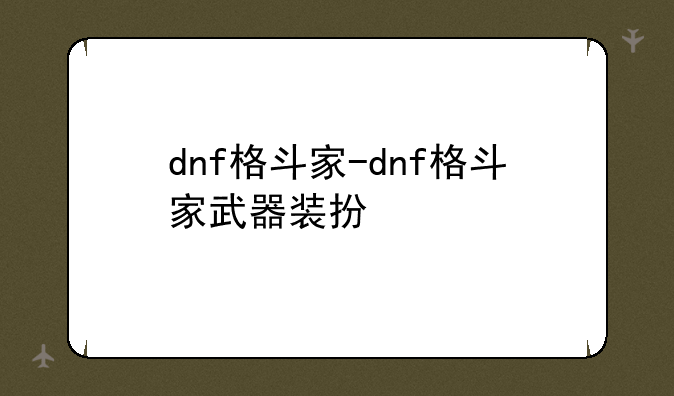 dnf格斗家-dnf格斗家武器装扮