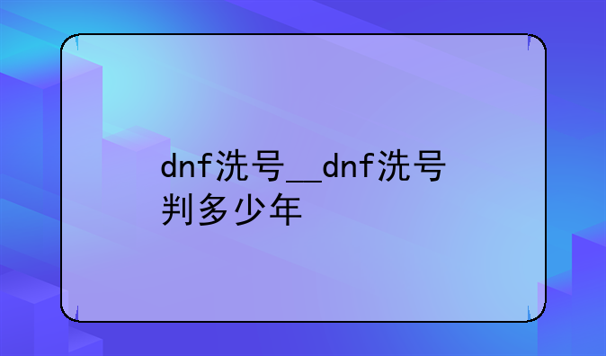 dnf洗号__dnf洗号判多少年