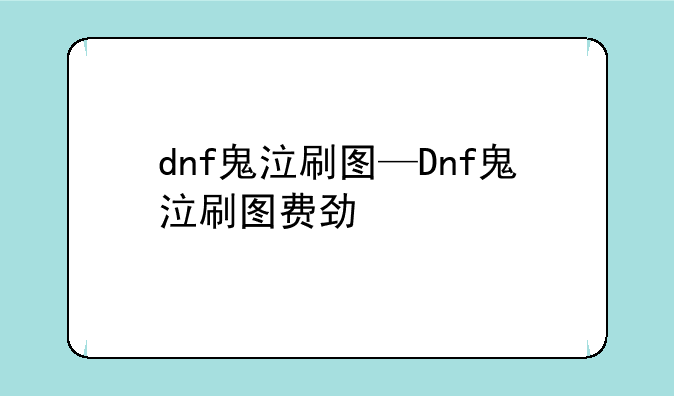 dnf鬼泣刷图—Dnf鬼泣刷图费劲