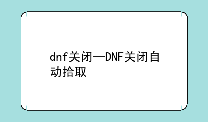 dnf关闭—DNF关闭自动拾取