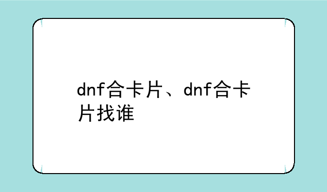 dnf合卡片、dnf合卡片找谁
