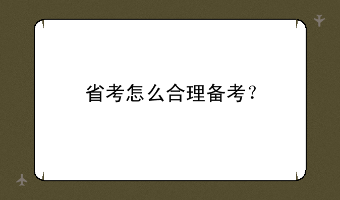 省考怎么合理备考？