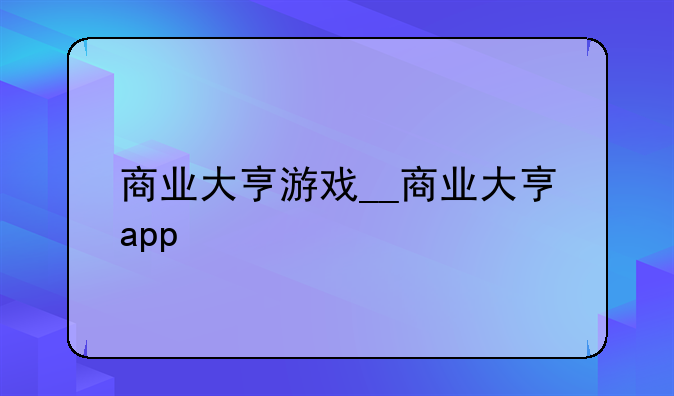 商业大亨游戏__商业大亨app