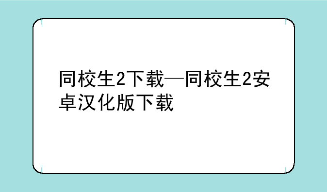 同校生2下载—同校生2安卓汉化版下载