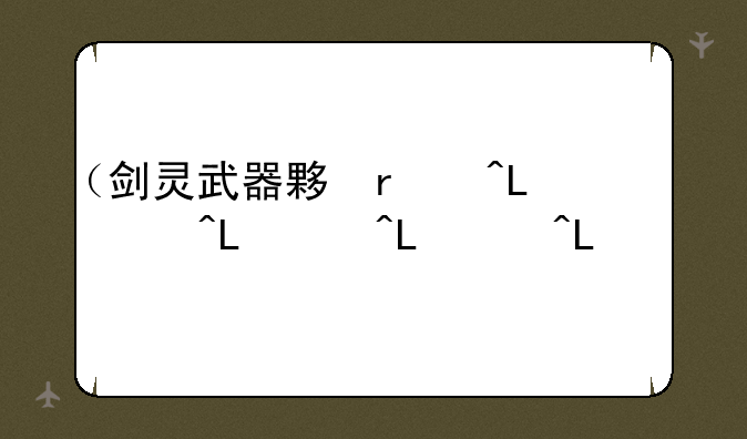 （剑灵武器大全）剑灵武器一览