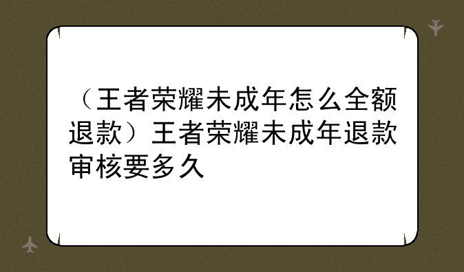 （王者荣耀未成年怎么全额退款）