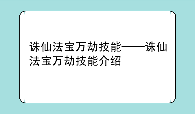 诛仙法宝万劫技能——诛仙法宝万劫技能介绍