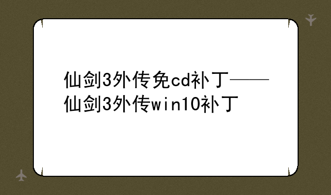 仙剑3外传免cd补丁——仙剑3外传win10补丁