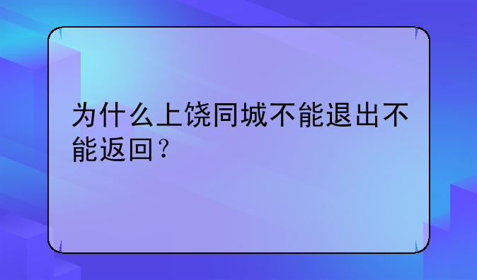为什么上饶同城不能退出不能返回