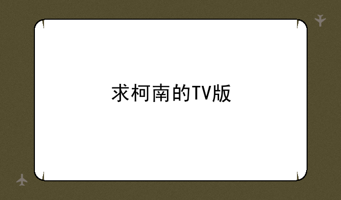 求柯南的TV版
