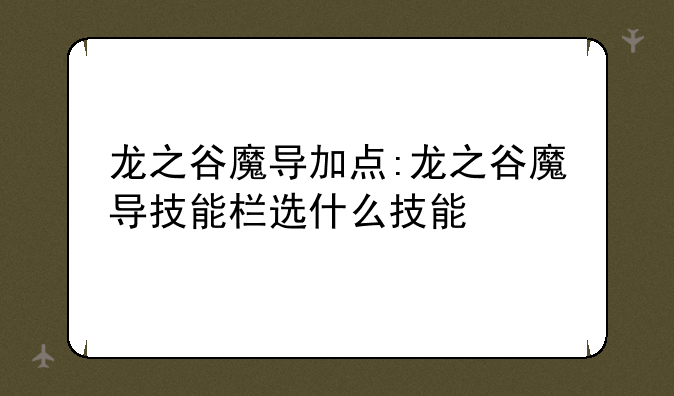 龙之谷魔导加点:龙之谷魔导技能栏选什么技能